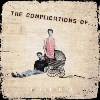 (The Complications Of...) A Life Of Three