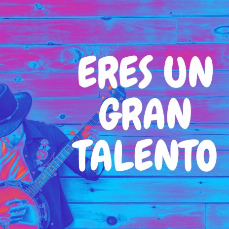 Eres un gran talento | Boomplay Music