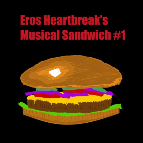 Eros Heartbreak's Musical Sandwich #1