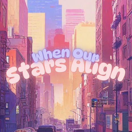 When Our Stars Align | Boomplay Music