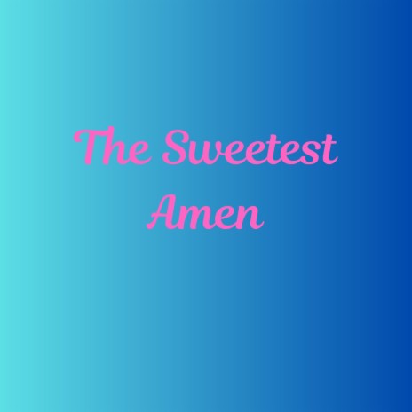 The Sweetest Amen | Boomplay Music