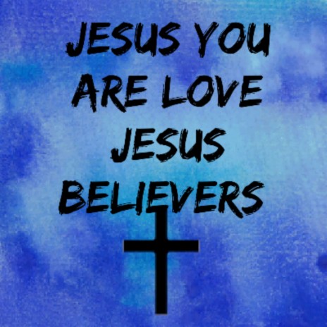 Jesus You Are Love