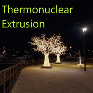 Thermonuclear Extrusion
