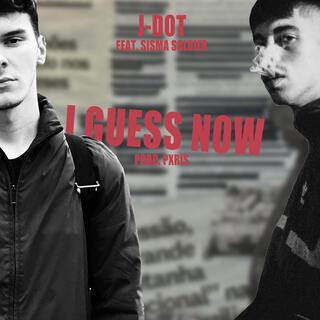 I Guess Now ft. Sisma & Pxris lyrics | Boomplay Music