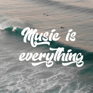 Music is everything