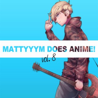 MattyyyM does Anime!, Vol. 8