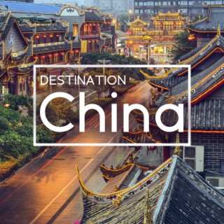 Destination China: Guzheng, Ruan and Dizi Sounds for Complete Relaxation, Oriental Meditation, Yoga Background, Better Sleep
