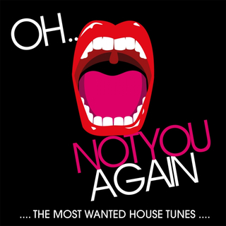 OH NOT YOU AGAIN - The Most Wanted House Tunes