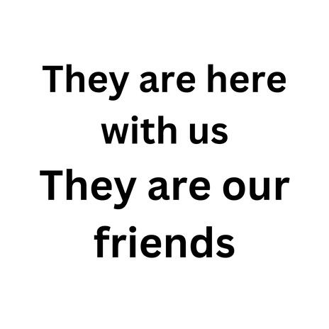 They are here with us they are our friends | Boomplay Music