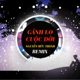 GÁNH LO CUỘC ĐỜI (REMIX)