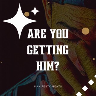 aRE yOU Getting Him?