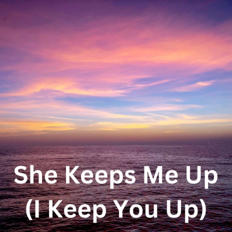 She Keeps Me Up (I Keep You Up) | Boomplay Music