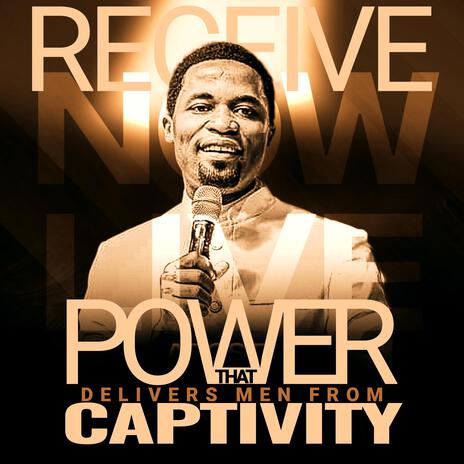 Receive Power That Delivers Men From Captivity