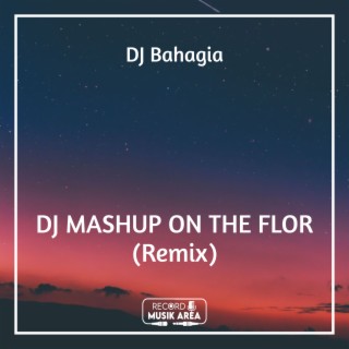 DJ MASHUP ON THE FLOR (Remix)