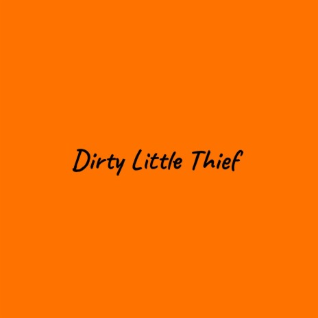 Dirty Little Thief | Boomplay Music