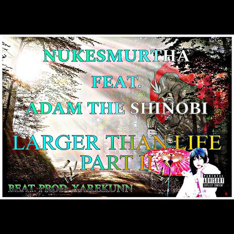 LARGER THAN LIFE PART II ft. ADAM THE SHINOBI | Boomplay Music