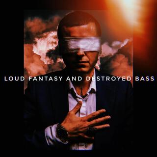 LOUD FANTASY AND DESTROYED BASS