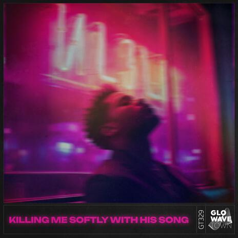 Killing Me Softly With His Song (Techno) ft. Glowave Town