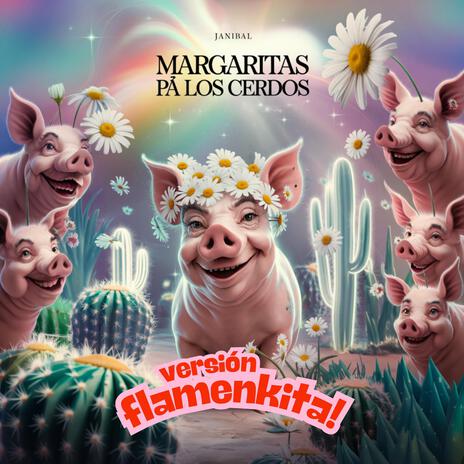 MARGARITAS PÁ LOS CERDOS (Flamenkita Version) | Boomplay Music