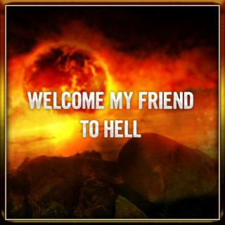 Welcome My Friend to Hell lyrics | Boomplay Music