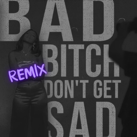 bad bitch don't get sad (remix) | Boomplay Music