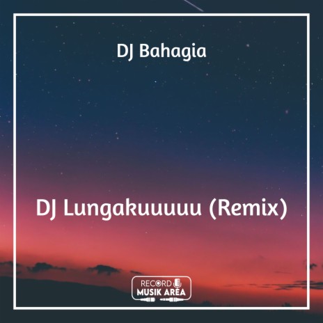DJ Lungakuuuuu (Remix) ft. DJ Kapten Cantik, Adit Sparky, Dj TikTok Viral, TikTok FYP & Tik Tok Remixes