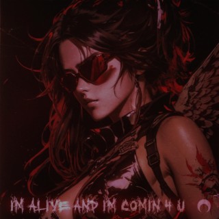 IM ALIVE AND IM COMIN 4 U lyrics | Boomplay Music