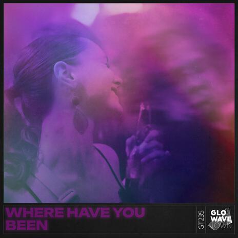 WHERE HAVE YOU BEEN (TECHNO) ft. Glowave Town | Boomplay Music