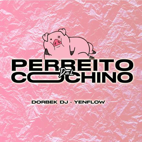 PERREITO DEL COCHINO ft. DORBEK DJ - YENFLOW | Boomplay Music