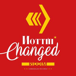 Nottin’ Changed Riddim