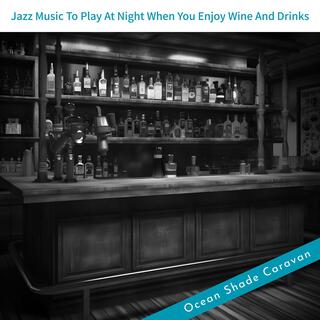 Jazz Music to Play at Night When You Enjoy Wine and Drinks