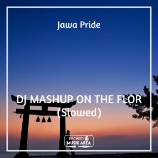 DJ MASHUP ON THE FLOR (Slowed)