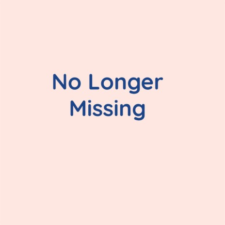 No Longer Missing | Boomplay Music