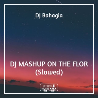 DJ MASHUP ON THE FLOR (Slowed)