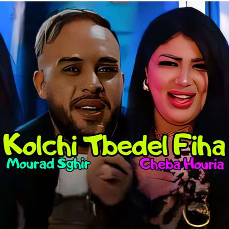 Kolchi Tbedel Fiha ft. Mourad Sghir | Boomplay Music