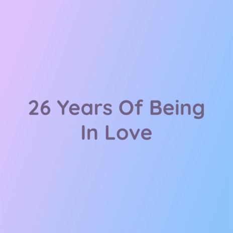 26 Years Of Being In Love | Boomplay Music