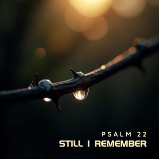 Still I Remember (Psalm 22)