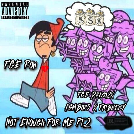 Not Enough For Me Pt. 2 ft. FGE Row, FGE Reaper & ASM Bop5 | Boomplay Music