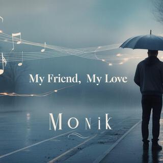 My Friend, My Love ft. MONIK lyrics | Boomplay Music