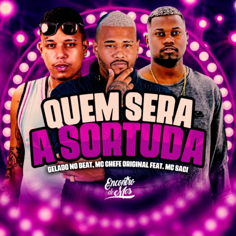 Quem Sera a Sortuda ft. Chefe original & MC Saci | Boomplay Music