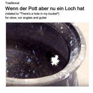 Wenn der Pott aber nu ein Loch hat (related to There's a hole in my bucket) for oboe, cor anglais and guitar