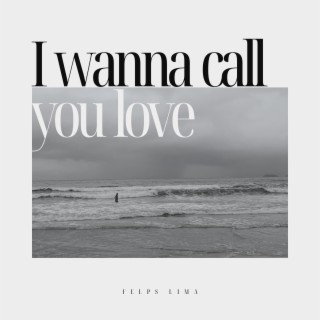 i wanna call you love