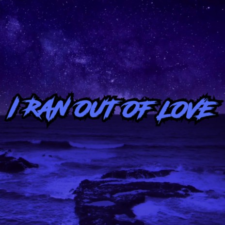I Ran Out Of Love | Boomplay Music