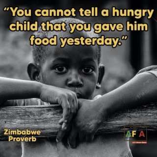 You Cannot Tell A Hungry Child That You Gave Him Food Yesterday | African Proverbs | AFIAPodcast