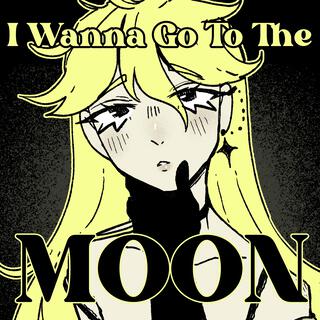 I Wanna Go To The Moon