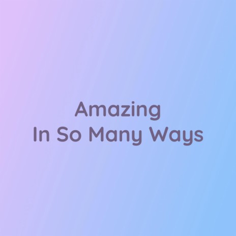 Amazing In So Many Ways | Boomplay Music