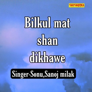 Bilkul Mat Shan Dikhawe