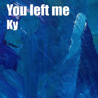 You left me