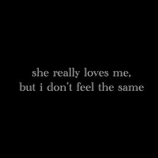 she really loves me, but i don't feel the same