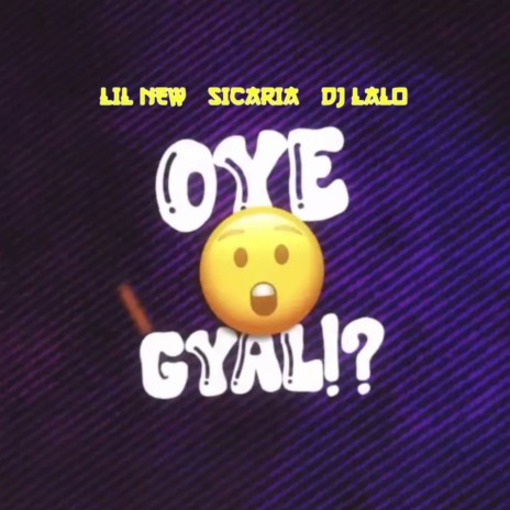 Oye Gyal!? ft. DJ Lalo & Sicaria | Boomplay Music